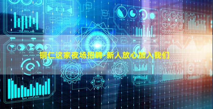 铜仁这家夜场招聘-新人放心加入我们